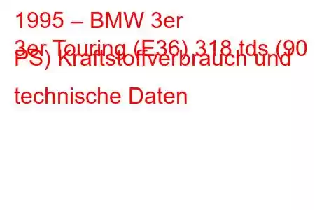 1995 – BMW 3er
3er Touring (E36) 318 tds (90 PS) Kraftstoffverbrauch und technische Daten