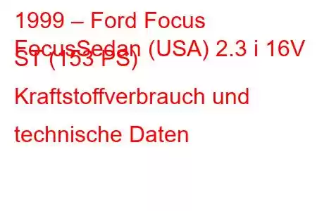 1999 – Ford Focus
FocusSedan (USA) 2.3 i 16V ST (153 PS) Kraftstoffverbrauch und technische Daten