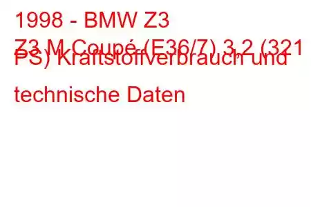 1998 - BMW Z3
Z3 M Coupé (E36/7) 3,2 (321 PS) Kraftstoffverbrauch und technische Daten