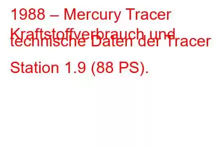 1988 – Mercury Tracer
Kraftstoffverbrauch und technische Daten der Tracer Station 1.9 (88 PS).