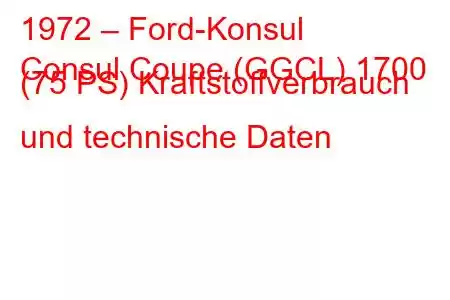 1972 – Ford-Konsul
Consul Coupe (GGCL) 1700 (75 PS) Kraftstoffverbrauch und technische Daten