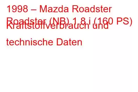 1998 – Mazda Roadster
Roadster (NB) 1.8 i (160 PS) Kraftstoffverbrauch und technische Daten