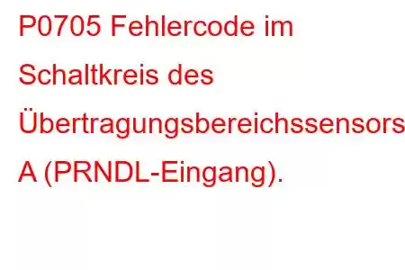 P0705 Fehlercode im Schaltkreis des Übertragungsbereichssensors A (PRNDL-Eingang).