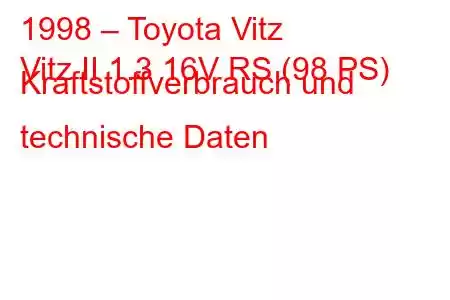 1998 – Toyota Vitz
Vitz II 1.3 16V RS (98 PS) Kraftstoffverbrauch und technische Daten