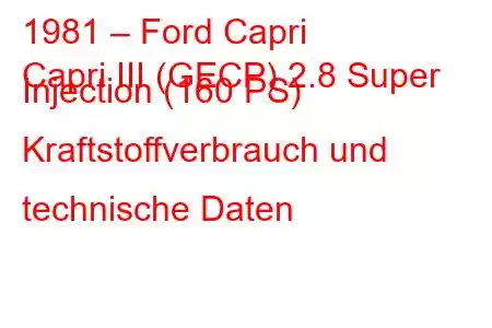 1981 – Ford Capri
Capri III (GECP) 2.8 Super Injection (160 PS) Kraftstoffverbrauch und technische Daten