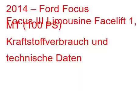 2014 – Ford Focus
Focus III Limousine Facelift 1,0 MT (100 PS) Kraftstoffverbrauch und technische Daten