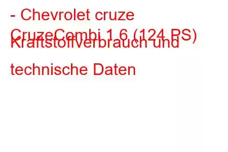 - Chevrolet cruze
CruzeCombi 1.6 (124 PS) Kraftstoffverbrauch und technische Daten