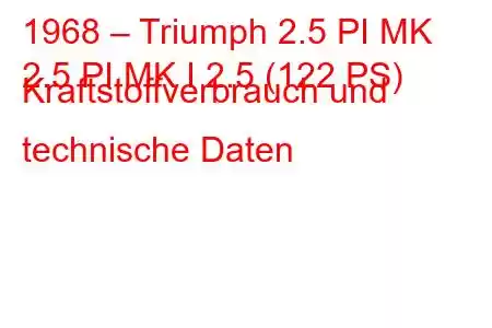 1968 – Triumph 2.5 PI MK
2.5 PI MK I 2.5 (122 PS) Kraftstoffverbrauch und technische Daten