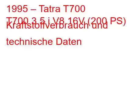 1995 – Tatra T700
T700 3.5 i V8 16V (200 PS) Kraftstoffverbrauch und technische Daten