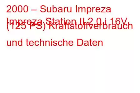 2000 – Subaru Impreza
Impreza Station II 2.0 i 16V (125 PS) Kraftstoffverbrauch und technische Daten