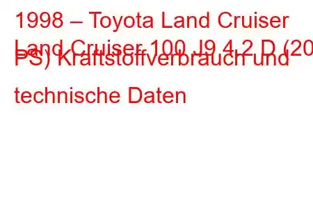 1998 – Toyota Land Cruiser
Land Cruiser 100 J9 4.2 D (204 PS) Kraftstoffverbrauch und technische Daten