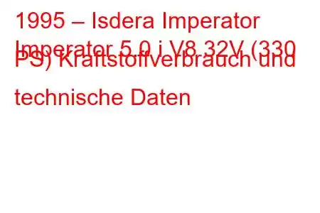 1995 – Isdera Imperator
Imperator 5.0 i V8 32V (330 PS) Kraftstoffverbrauch und technische Daten