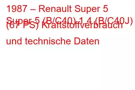 1987 – Renault Super 5
Super 5 (B/C40) 1.4 (B/C40J) (67 PS) Kraftstoffverbrauch und technische Daten