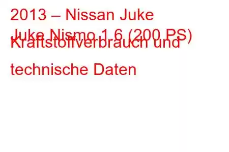 2013 – Nissan Juke
Juke Nismo 1.6 (200 PS) Kraftstoffverbrauch und technische Daten