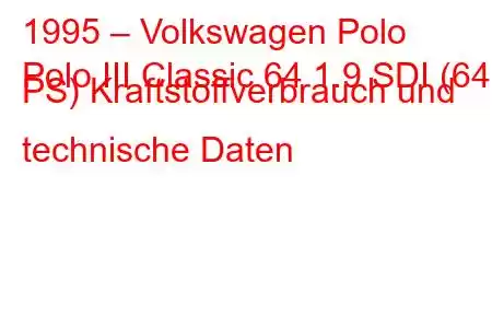 1995 – Volkswagen Polo
Polo III Classic 64 1.9 SDI (64 PS) Kraftstoffverbrauch und technische Daten