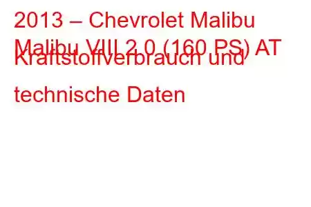 2013 – Chevrolet Malibu
Malibu VIII 2.0 (160 PS) AT Kraftstoffverbrauch und technische Daten