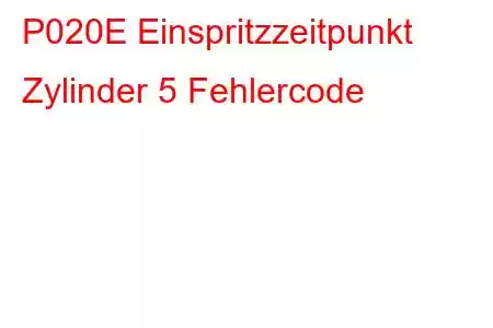 P020E Einspritzzeitpunkt Zylinder 5 Fehlercode