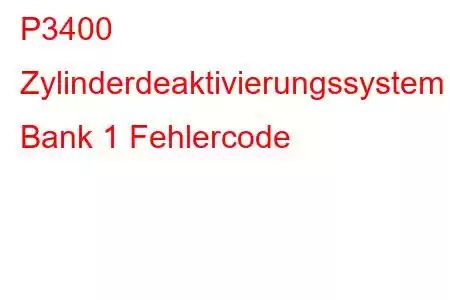 P3400 Zylinderdeaktivierungssystem Bank 1 Fehlercode