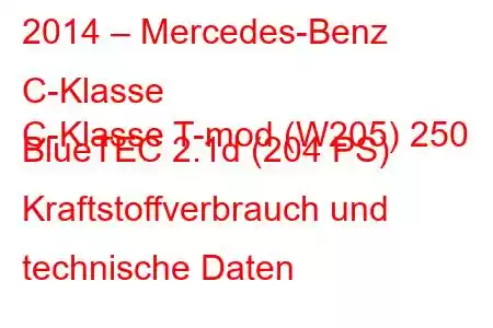 2014 – Mercedes-Benz C-Klasse
C-Klasse T-mod (W205) 250 BlueTEC 2.1d (204 PS) Kraftstoffverbrauch und technische Daten