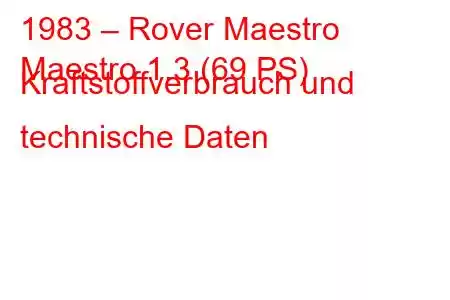 1983 – Rover Maestro
Maestro 1.3 (69 PS) Kraftstoffverbrauch und technische Daten