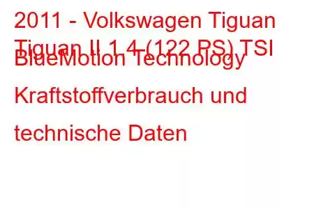 2011 - Volkswagen Tiguan
Tiguan II 1.4 (122 PS) TSI BlueMotion Technology Kraftstoffverbrauch und technische Daten