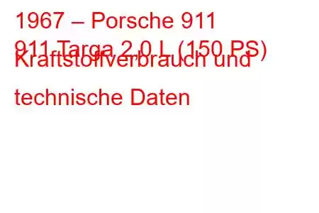 1967 – Porsche 911
911 Targa 2,0 L (150 PS) Kraftstoffverbrauch und technische Daten