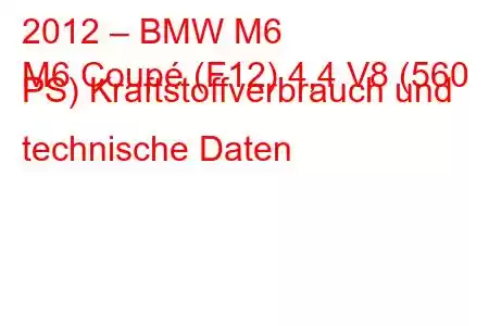 2012 – BMW M6
M6 Coupé (F12) 4,4 V8 (560 PS) Kraftstoffverbrauch und technische Daten