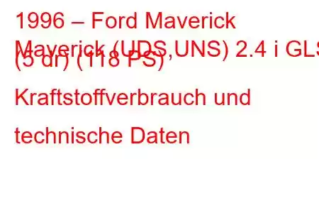 1996 – Ford Maverick
Maverick (UDS,UNS) 2.4 i GLS (5 dr) (118 PS) Kraftstoffverbrauch und technische Daten