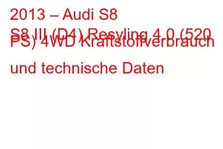 2013 – Audi S8
S8 III (D4) Resyling 4.0 (520 PS) 4WD Kraftstoffverbrauch und technische Daten