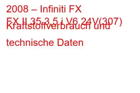 2008 – Infiniti FX
FX II 35 3,5 i V6 24V(307) Kraftstoffverbrauch und technische Daten