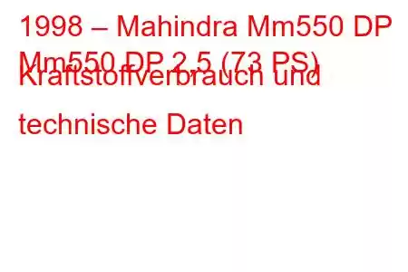 1998 – Mahindra Mm550 DP
Mm550 DP 2,5 (73 PS) Kraftstoffverbrauch und technische Daten