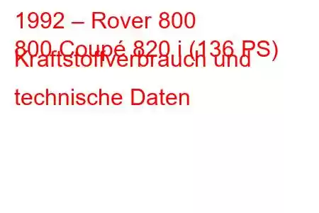 1992 – Rover 800
800 Coupé 820 i (136 PS) Kraftstoffverbrauch und technische Daten