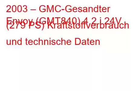 2003 – GMC-Gesandter
Envoy (GMT840) 4.2 i 24V (279 PS) Kraftstoffverbrauch und technische Daten