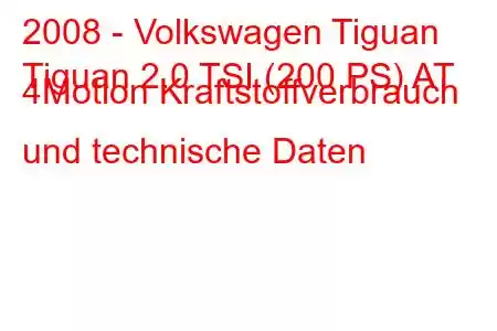 2008 - Volkswagen Tiguan
Tiguan 2.0 TSI (200 PS) AT 4Motion Kraftstoffverbrauch und technische Daten