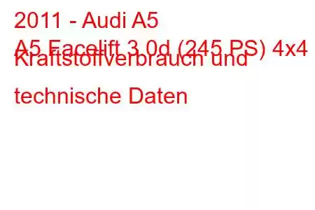 2011 - Audi A5
A5 Facelift 3.0d (245 PS) 4x4 Kraftstoffverbrauch und technische Daten