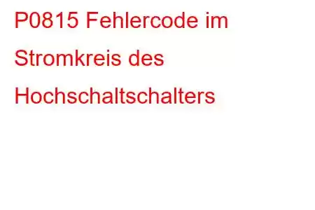 P0815 Fehlercode im Stromkreis des Hochschaltschalters