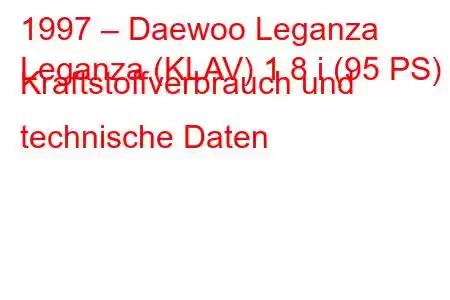 1997 – Daewoo Leganza
Leganza (KLAV) 1.8 i (95 PS) Kraftstoffverbrauch und technische Daten