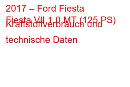 2017 – Ford Fiesta
Fiesta VII 1.0 MT (125 PS) Kraftstoffverbrauch und technische Daten