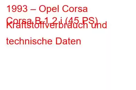 1993 – Opel Corsa
Corsa B 1.2 i (45 PS) Kraftstoffverbrauch und technische Daten