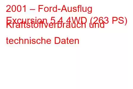 2001 – Ford-Ausflug
Excursion 5.4 4WD (263 PS) Kraftstoffverbrauch und technische Daten