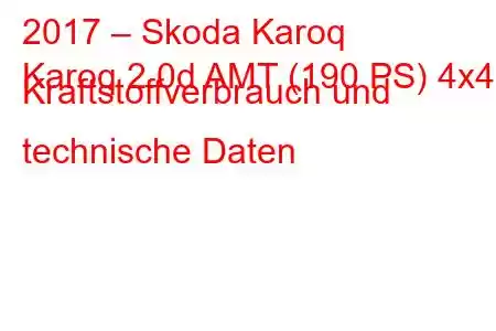 2017 – Skoda Karoq
Karoq 2.0d AMT (190 PS) 4x4 Kraftstoffverbrauch und technische Daten