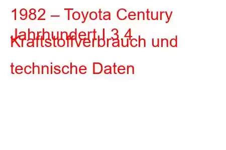 1982 – Toyota Century
Jahrhundert I 3.4 Kraftstoffverbrauch und technische Daten