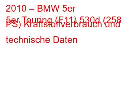 2010 – BMW 5er
5er Touring (F11) 530d (258 PS) Kraftstoffverbrauch und technische Daten