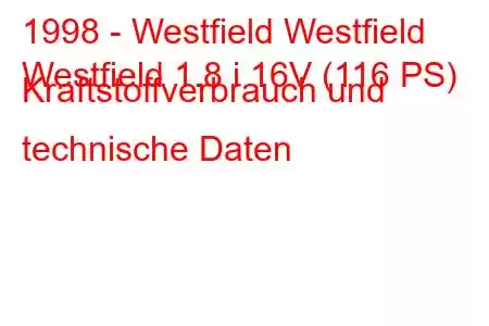 1998 - Westfield Westfield
Westfield 1.8 i 16V (116 PS) Kraftstoffverbrauch und technische Daten