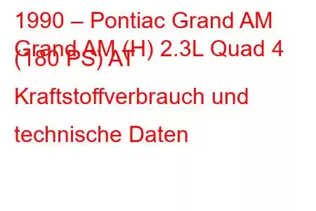 1990 – Pontiac Grand AM
Grand AM (H) 2.3L Quad 4 (180 PS) AT Kraftstoffverbrauch und technische Daten