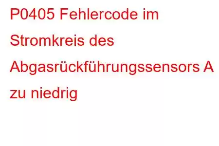 P0405 Fehlercode im Stromkreis des Abgasrückführungssensors A zu niedrig