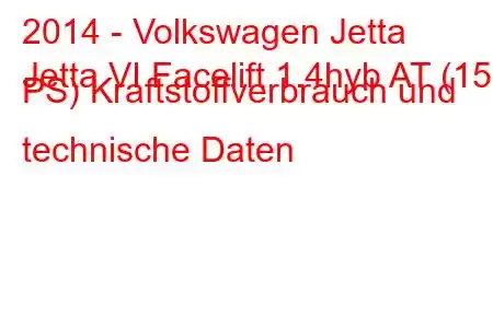 2014 - Volkswagen Jetta
Jetta VI Facelift 1.4hyb AT (150 PS) Kraftstoffverbrauch und technische Daten