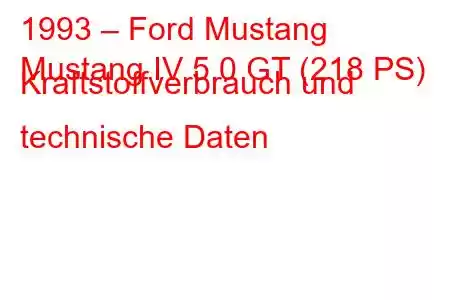 1993 – Ford Mustang
Mustang IV 5.0 GT (218 PS) Kraftstoffverbrauch und technische Daten