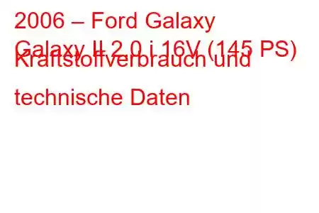 2006 – Ford Galaxy
Galaxy II 2.0 i 16V (145 PS) Kraftstoffverbrauch und technische Daten