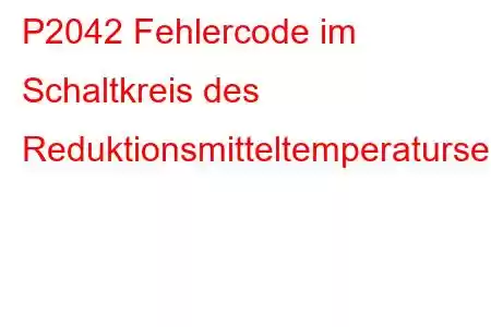 P2042 Fehlercode im Schaltkreis des Reduktionsmitteltemperatursensors